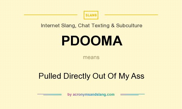 What does PDOOMA mean? It stands for Pulled Directly Out Of My Ass