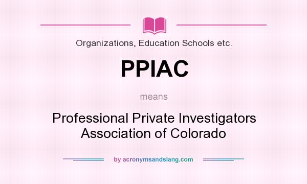 What does PPIAC mean? It stands for Professional Private Investigators Association of Colorado