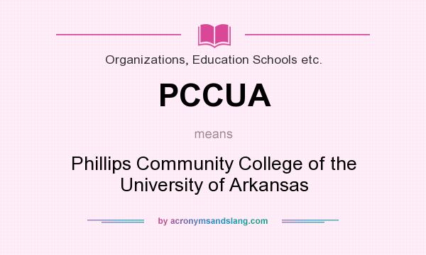 What does PCCUA mean? It stands for Phillips Community College of the University of Arkansas