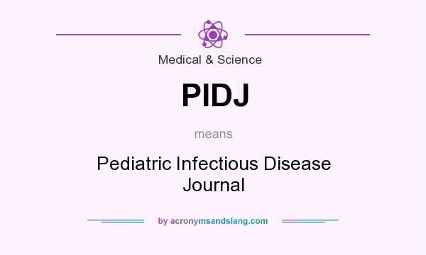 What does PIDJ mean? It stands for Pediatric Infectious Disease Journal