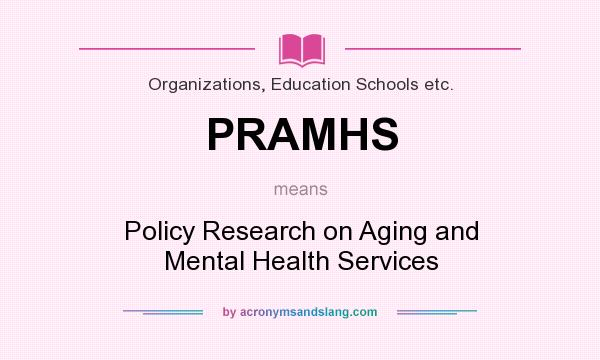 What does PRAMHS mean? It stands for Policy Research on Aging and Mental Health Services