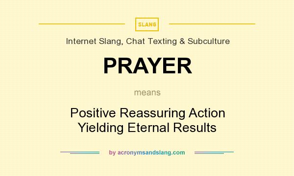 What does PRAYER mean? It stands for Positive Reassuring Action Yielding Eternal Results