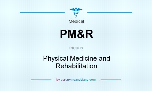 What does PM&R mean? It stands for Physical Medicine and Rehabilitation