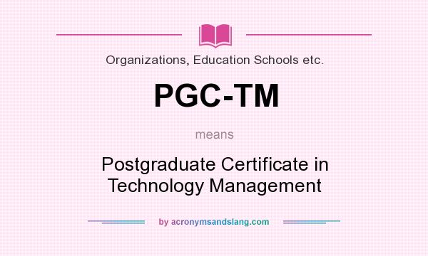 What does PGC-TM mean? It stands for Postgraduate Certificate in Technology Management