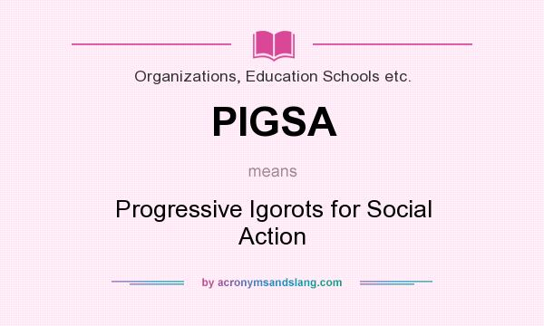 What does PIGSA mean? It stands for Progressive Igorots for Social Action
