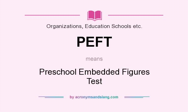 What does PEFT mean? It stands for Preschool Embedded Figures Test