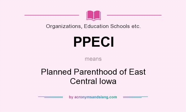 What does PPECI mean? It stands for Planned Parenthood of East Central Iowa
