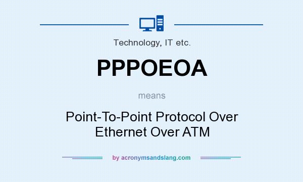 What does PPPOEOA mean? It stands for Point-To-Point Protocol Over Ethernet Over ATM