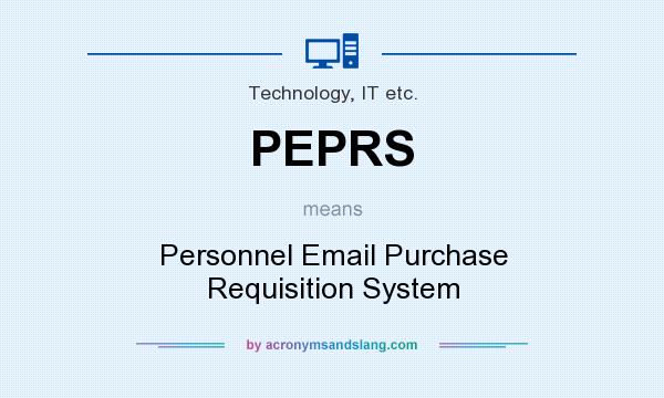 What does PEPRS mean? It stands for Personnel Email Purchase Requisition System