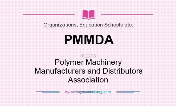 What does PMMDA mean? It stands for Polymer Machinery Manufacturers and Distributors Association