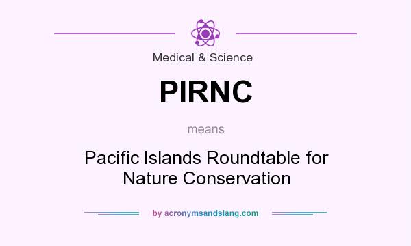 What does PIRNC mean? It stands for Pacific Islands Roundtable for Nature Conservation