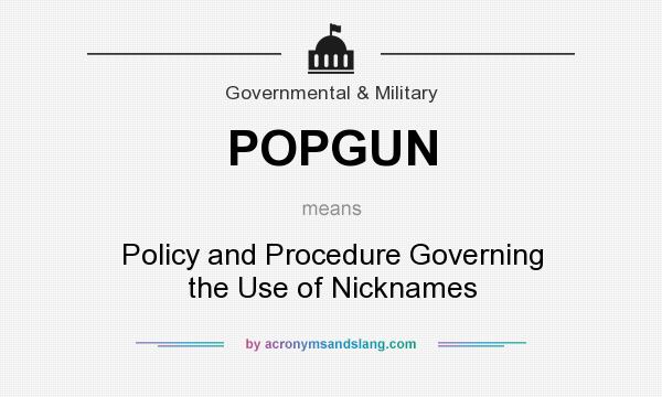 What does POPGUN mean? It stands for Policy and Procedure Governing the Use of Nicknames