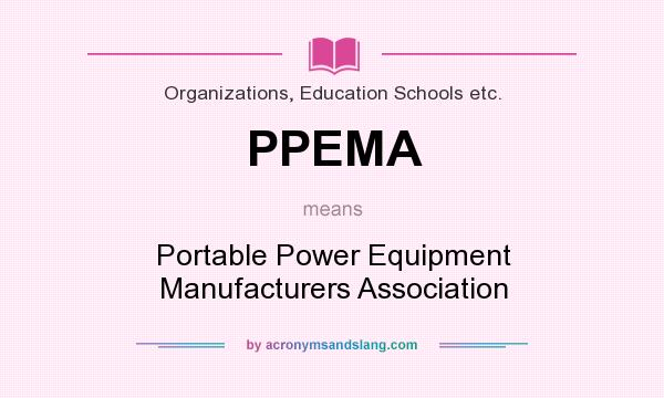 What does PPEMA mean? It stands for Portable Power Equipment Manufacturers Association