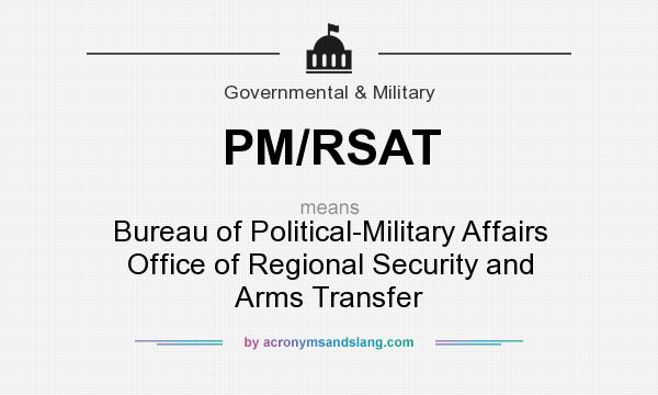 What does PM/RSAT mean? It stands for Bureau of Political-Military Affairs Office of Regional Security and Arms Transfer
