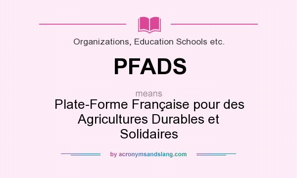 What does PFADS mean? It stands for Plate-Forme Française pour des Agricultures Durables et Solidaires