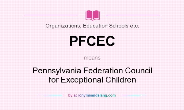 What does PFCEC mean? It stands for Pennsylvania Federation Council for Exceptional Children