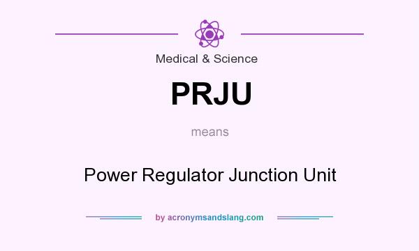 What does PRJU mean? It stands for Power Regulator Junction Unit