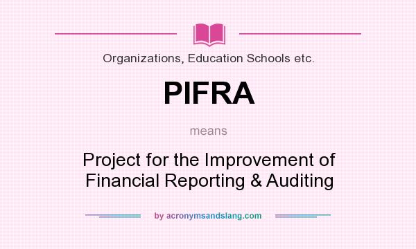 What does PIFRA mean? It stands for Project for the Improvement of Financial Reporting & Auditing