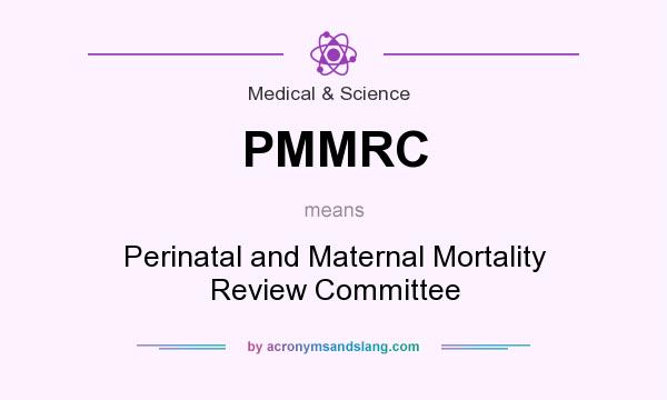 What does PMMRC mean? It stands for Perinatal and Maternal Mortality Review Committee