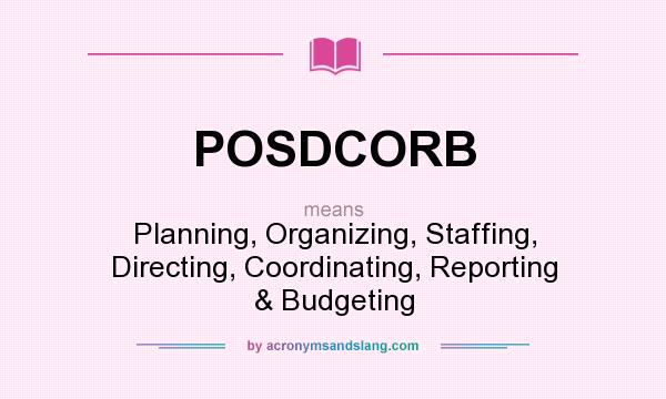 What does POSDCORB mean? It stands for Planning, Organizing, Staffing, Directing, Coordinating, Reporting & Budgeting