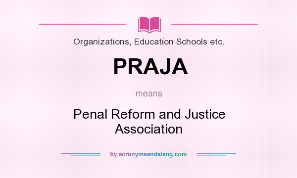 What does PRAJA mean? It stands for Penal Reform and Justice Association