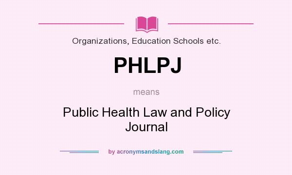 What does PHLPJ mean? It stands for Public Health Law and Policy Journal