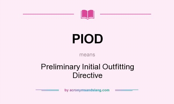 What does PIOD mean? It stands for Preliminary Initial Outfitting Directive
