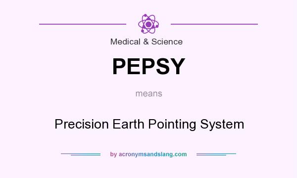 What does PEPSY mean? It stands for Precision Earth Pointing System