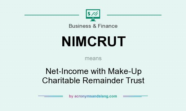 What does NIMCRUT mean? It stands for Net-Income with Make-Up Charitable Remainder Trust