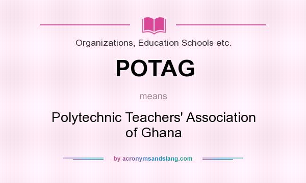 What does POTAG mean? It stands for Polytechnic Teachers` Association of Ghana