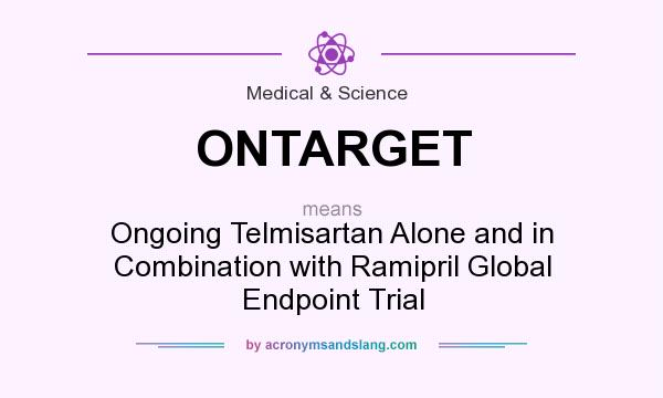 What does ONTARGET mean? It stands for Ongoing Telmisartan Alone and in Combination with Ramipril Global Endpoint Trial