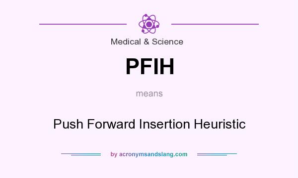 What does PFIH mean? It stands for Push Forward Insertion Heuristic