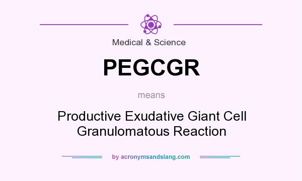 What does PEGCGR mean? It stands for Productive Exudative Giant Cell Granulomatous Reaction