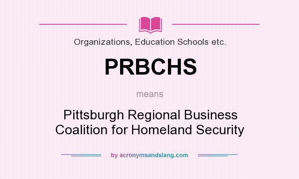 What does PRBCHS mean? It stands for Pittsburgh Regional Business Coalition for Homeland Security