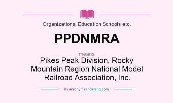 What does PPDNMRA mean? It stands for Pikes Peak Division, Rocky Mountain Region National Model Railroad Association, Inc.