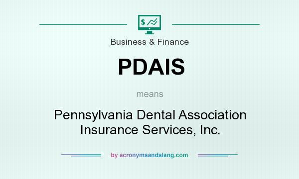 What does PDAIS mean? It stands for Pennsylvania Dental Association Insurance Services, Inc.