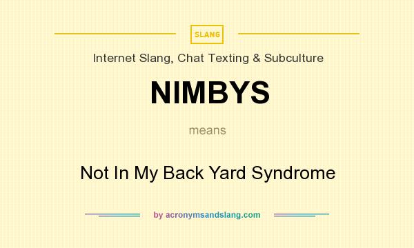 What does NIMBYS mean? It stands for Not In My Back Yard Syndrome