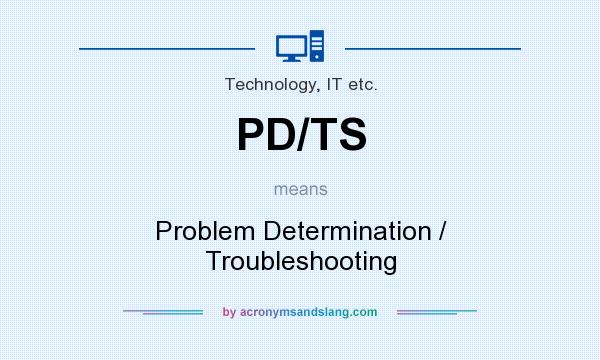 What does PD/TS mean? It stands for Problem Determination / Troubleshooting