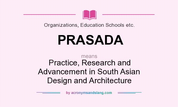 What does PRASADA mean? It stands for Practice, Research and Advancement in South Asian Design and Architecture