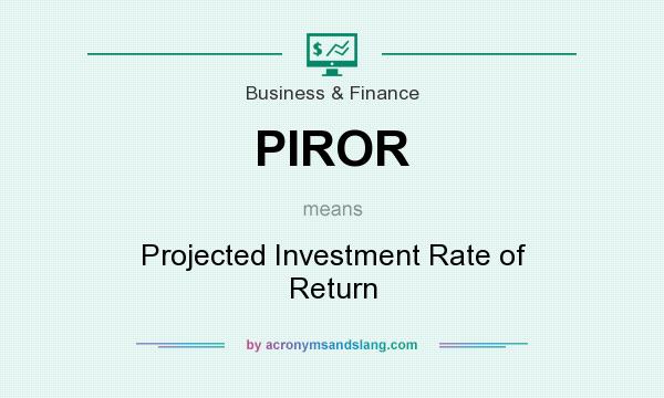 What does PIROR mean? It stands for Projected Investment Rate of Return