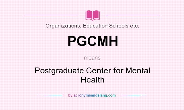 What does PGCMH mean? It stands for Postgraduate Center for Mental Health