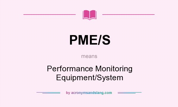 What does PME/S mean? It stands for Performance Monitoring Equipment/System