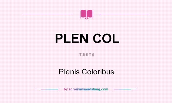 What does PLEN COL mean? It stands for Plenis Coloribus