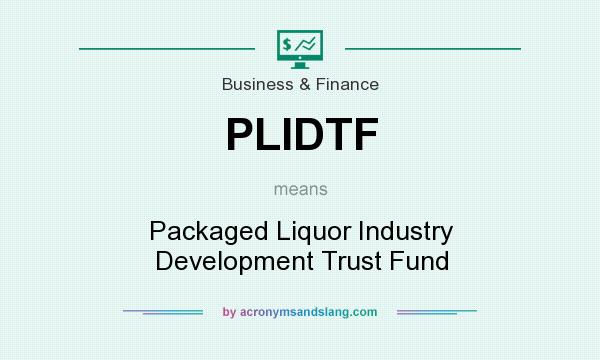 What does PLIDTF mean? It stands for Packaged Liquor Industry Development Trust Fund