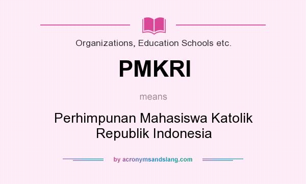 What does PMKRI mean? It stands for Perhimpunan Mahasiswa Katolik Republik Indonesia