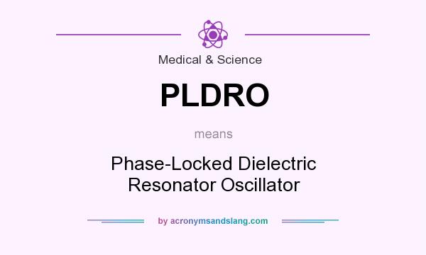 What does PLDRO mean? It stands for Phase-Locked Dielectric Resonator Oscillator