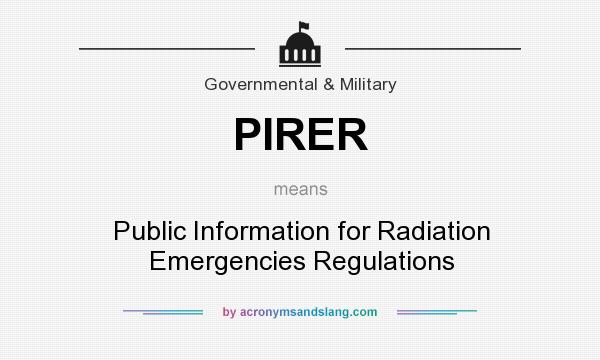 What does PIRER mean? It stands for Public Information for Radiation Emergencies Regulations