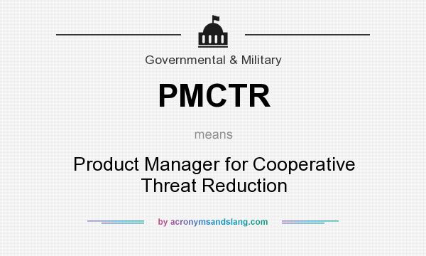 What does PMCTR mean? It stands for Product Manager for Cooperative Threat Reduction