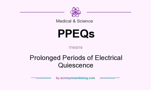 What does PPEQs mean? It stands for Prolonged Periods of Electrical Quiescence