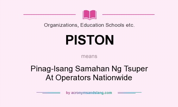 What does PISTON mean? It stands for Pinag-Isang Samahan Ng Tsuper At Operators Nationwide